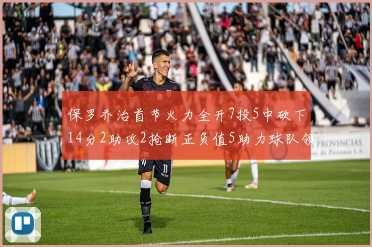 保罗乔治首节火力全开7投5中砍下14分2助攻2抢断正负值5助力球队领先